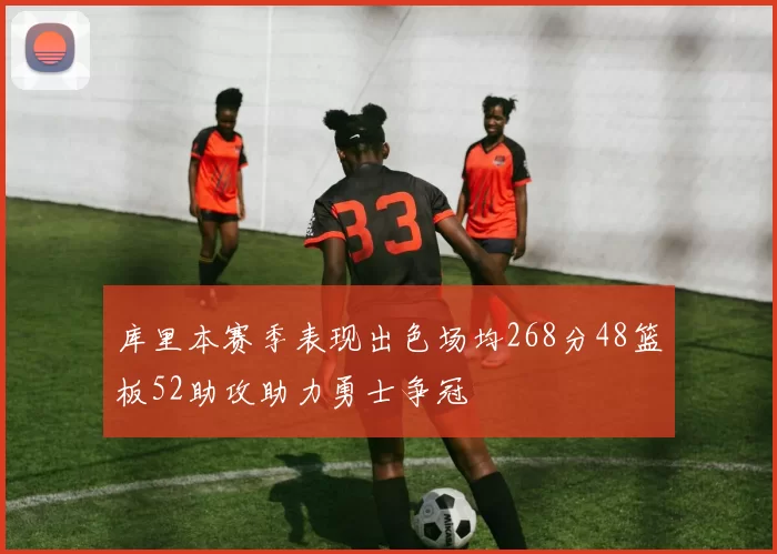 库里本赛季表现出色场均268分48篮板52助攻助力勇士争冠
